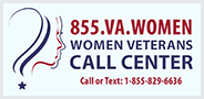 Women Veterans Call Center 1-855-VA-WOMEN (1-800-829-6636)