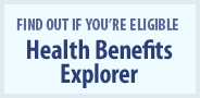 Find out if you're eligible: Health Benefits Explorer